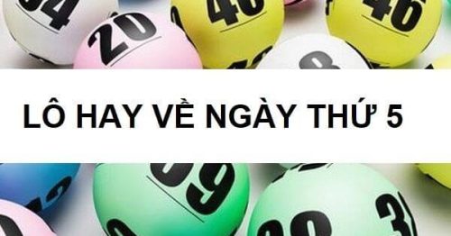 Lô hay về thứ 5 – Các cặp số lô đề hay về trong ngày thứ năm