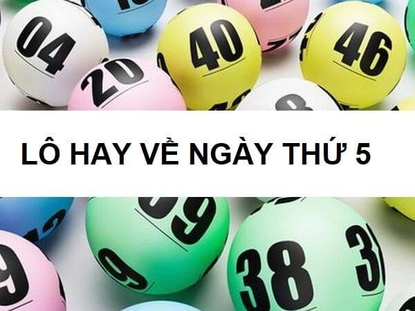 Lô hay về thứ 5 - Các cặp số lô đề hay về trong ngày thứ năm