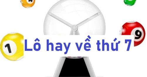 Lô hay về thứ 7 – Các con lô thường ra ngày thứ 7 chuẩn nhất