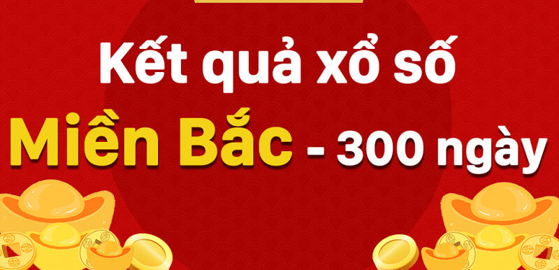 KQXSMB 300 ngày – Kết quả xổ số miền Bắc 300 ngày chuẩn nhất