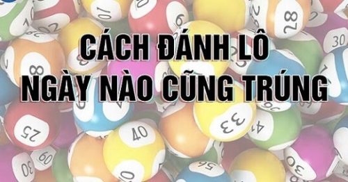 Hướng dẫn cách đánh lô ngày nào cũng trúng mới nhất