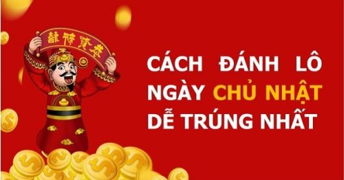 Cách đánh lô ngày chủ nhật chính xác cho anh em lô thủ