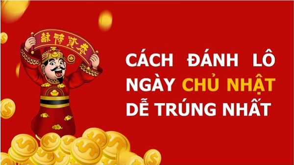 Cách đánh lô ngày chủ nhật chính xác cho anh em lô thủ