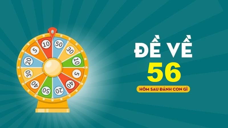 Soi cầu đề về 56 hôm sau đánh con gì đẹp nhất chắc về