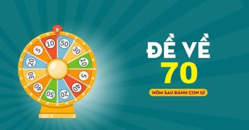 Đề về 70 hôm sau đánh con gì, lô sẽ về con gì