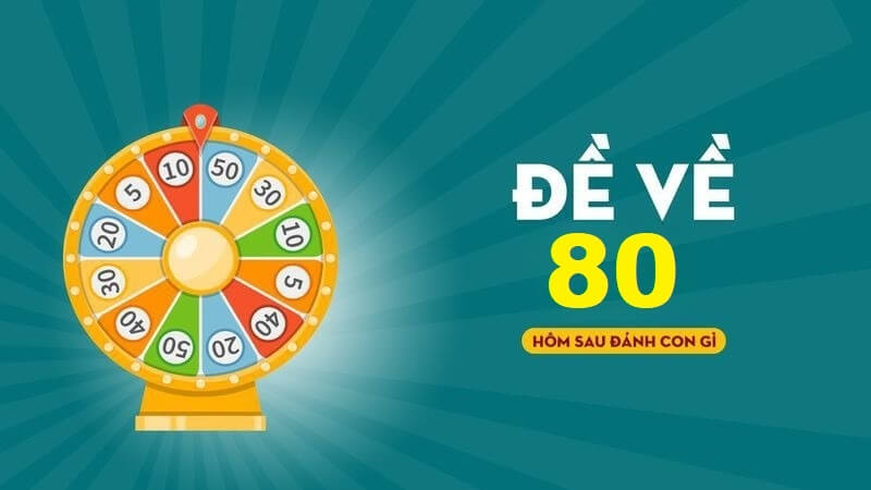 Đề về 80 hôm sau đánh con gì - Đề về 80 mai đánh lô gì