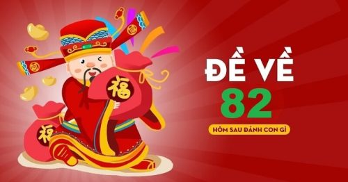 Đề về 82 hôm sau đánh con gì mang về phần thưởng cao nhất