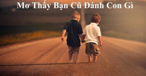 Mơ thấy bạn cũ mang ý nghĩa gì? Con số nào đánh thắng lớn