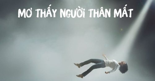 Mơ thấy người thân đã mất đánh con gì, số mấy? Tốt hay xấu