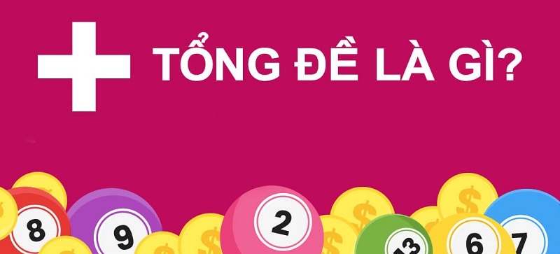 Tổng đề là gì? Cách đánh lô đề miền Bắc theo tổng từ 1 đến 9