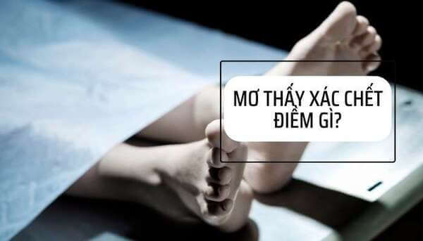 Giấc mơ thấy xác chết là điềm báo tốt hay xấu? Đánh con gì, số mấy