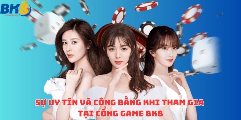 Sự uy tín và công bằng khi tham gia tại cổng game BK8