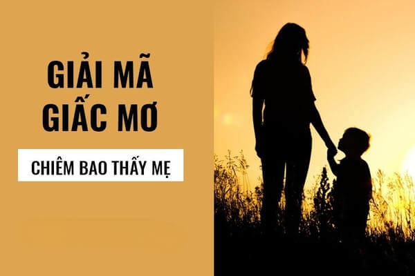 Giấc mơ thấy mẹ mang điềm báo gì? Nên đánh con gì, số mấy