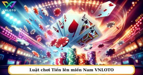 Chơi Tiến lên miền Nam VNLOTO online – Bí kíp chiến thắng “bùng nổ”