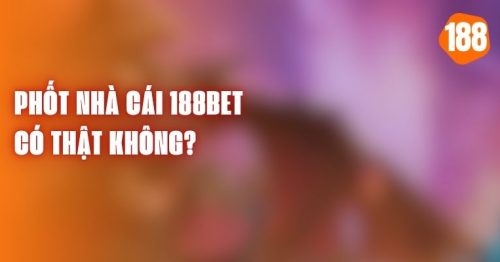 Bóc trần những phốt 188bet – Liệu có chính xác hay không?